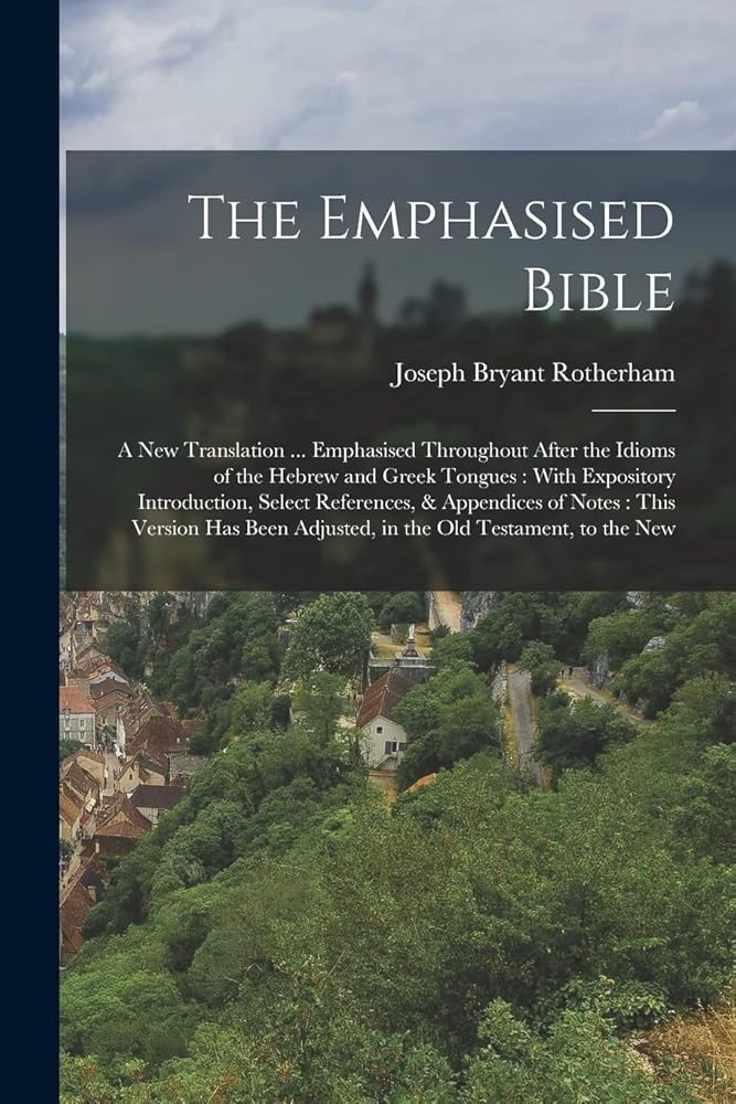 The Emphasised Bible: A New Translation ... Emphasised Throughout After the Idioms of the Hebrew and Greek Tongues: With Expository Introduction, ... Adjusted, in the Old Testament, to the New cover image