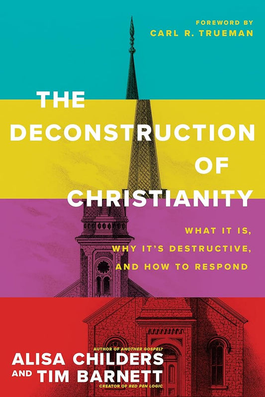 The Deconstruction of Christianity: What It Is, Why It’s Destructive, and How to Respond cover image