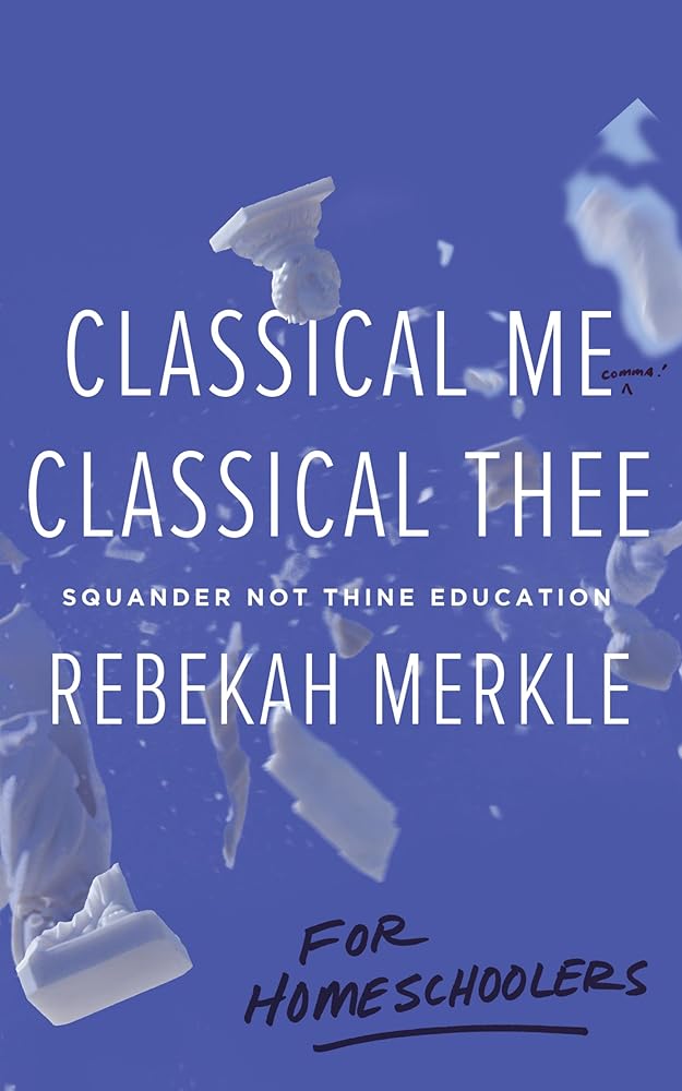 Classical Me, Classical Thee for Homeschoolers: Squander Not Thine Education, Understanding the Purpose of Education, Christian Books for Teens cover image