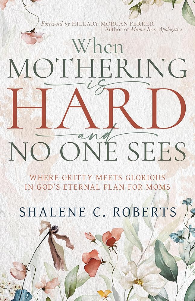 When Mothering Is Hard and No One Sees: Where Gritty Meets Glorious in God’s Eternal Plan for Moms cover image
