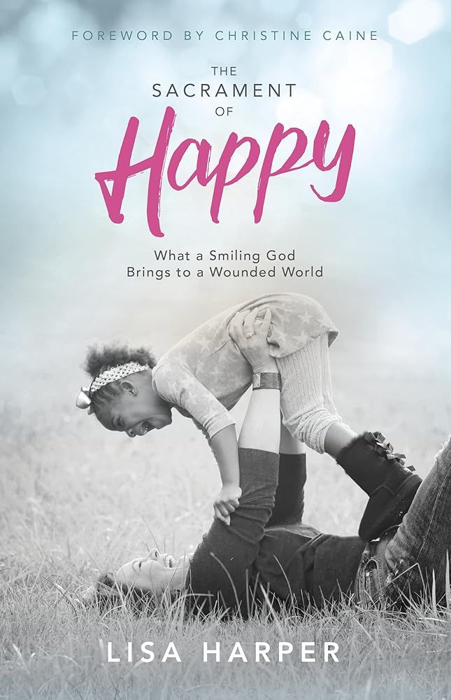 The Sacrament of Happy: What a Smiling God Brings to a Wounded World cover image