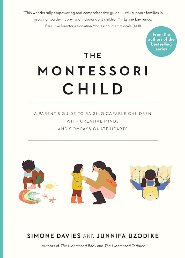 The Montessori Child: A Parent's Guide to Raising Capable Children with Creative Minds and Compassionate Hearts (The Parents' Guide to Montessori) cover image