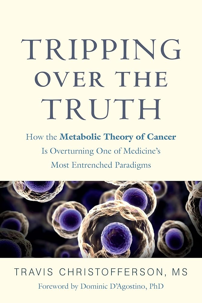 Tripping over the Truth: How the Metabolic Theory of Cancer Is Overturning One of Medicine's Most Entrenched Paradigms cover image