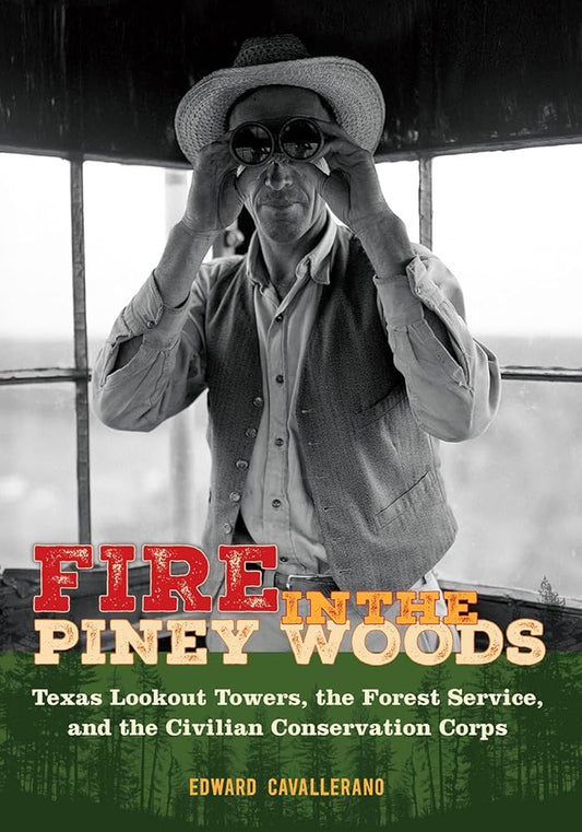 Fire in the Piney Woods: Texas Lookout Towers, the Forest Service, and the Civilian Conservation Corps (The Texas Experience, Books made possible by Sarah '84 and Mark '77 Philpy) cover image