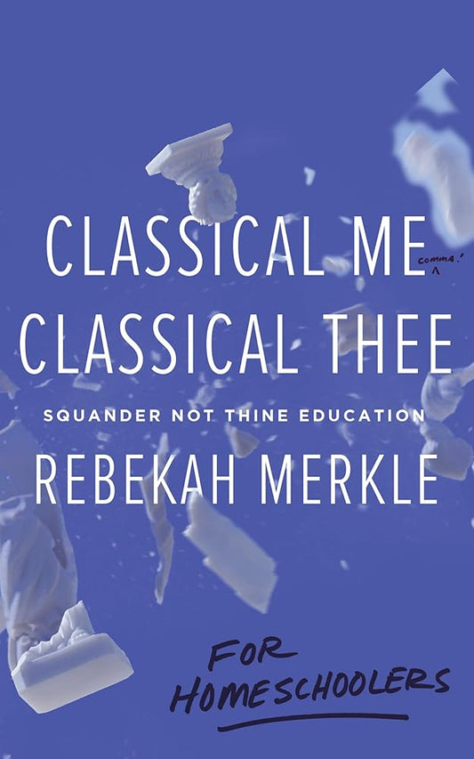 Classical Me, Classical Thee for Homeschoolers: Squander Not Thine Education, Understanding the Purpose of Education, Christian Books for Teens cover image