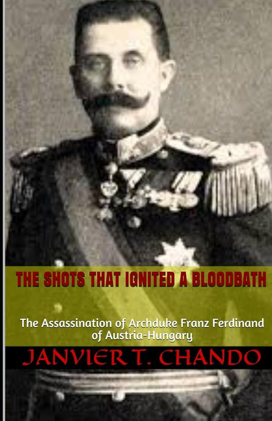 THE SHOTS THAT IGNITED A BLOODBATH: The Assassination of Archduke Franz Ferdinand of Austria-Hungary cover image