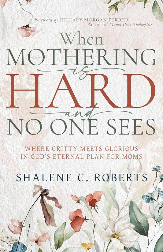 When Mothering Is Hard and No One Sees: Where Gritty Meets Glorious in God’s Eternal Plan for Moms cover image